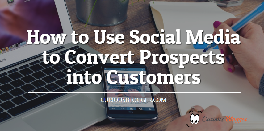 How to Use Social Media to Convert Prospects into Customers