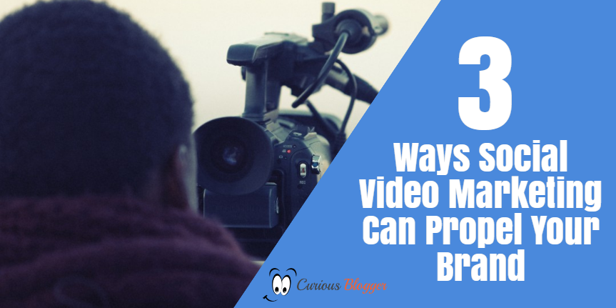 3 Ways Social Video Marketing Can Propel Your Brand